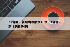 31省区市新增确诊病例46例:31省区市新增确诊54例