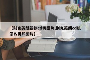 【别克英朗新款cd机图片,别克英朗cd机怎么拆卸图片】