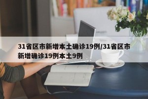 31省区市新增本土确诊19例/31省区市新增确诊19例本土9例