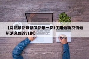 【沈阳最新疫情又新增一例/沈阳最新疫情最新消息确诊几例】