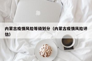内蒙古疫情风险等级划分（内蒙古疫情风险评估）