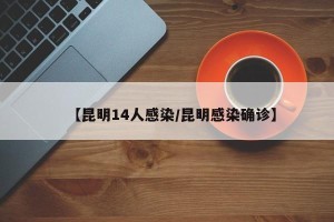 【昆明14人感染/昆明感染确诊】