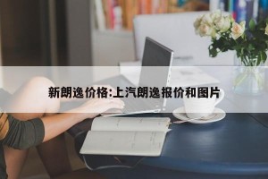 新朗逸价格:上汽朗逸报价和图片