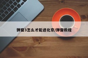 弹窗3怎么才能进北京/弹窗教程