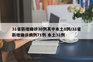 31省新增确诊30例其中本土8例/31省新增确诊病例71例 本土31例