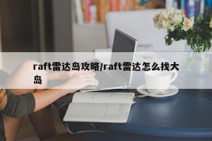 raft雷达岛攻略/raft雷达怎么找大岛