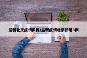 最新北京疫情数据/最新疫情北京新增8例