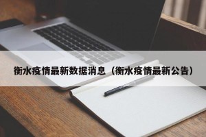 衡水疫情最新数据消息（衡水疫情最新公告）