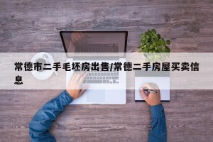 常德市二手毛坯房出售/常德二手房屋买卖信息