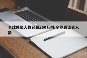 全球感染人数已超260万例/全球感染者人数