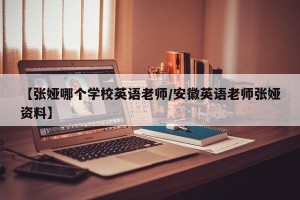 【张娅哪个学校英语老师/安徽英语老师张娅资料】