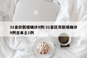 31省份新增确诊9例:31省区市新增确诊9例含本土1例