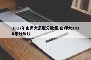 2017年山师大录取分数线/山师大2020年分数线