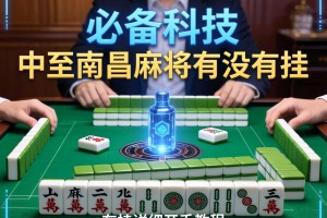 必备科技“中至南昌麻将有没有挂”有挂详细开挂教程