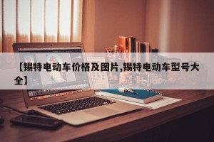 【锡特电动车价格及图片,锡特电动车型号大全】