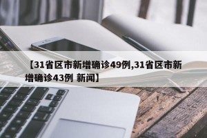 【31省区市新增确诊49例,31省区市新增确诊43例 新闻】