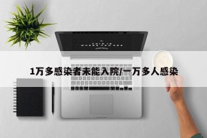 1万多感染者未能入院/一万多人感染